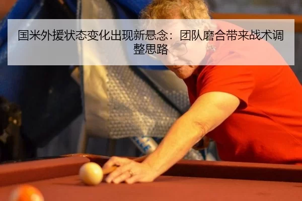 国米外援状态变化出现新悬念：团队磨合带来战术调整思路